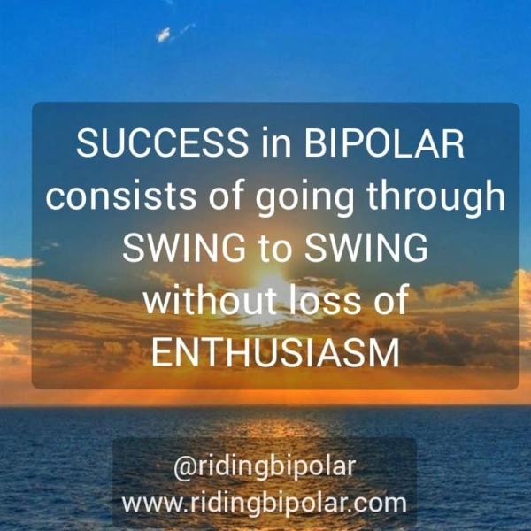SUCCESS in BIPOLAR consists of going through SWING to SWING mie a hj ENTHUSIASM @ridingbipolar www.ridingbipolar.com