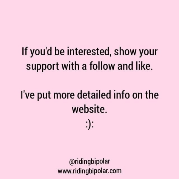 If you'd be interested, show your support with a follow and like. I've put more detailed info on the website. :): @ridingbipolar www.ridingbipolar.com