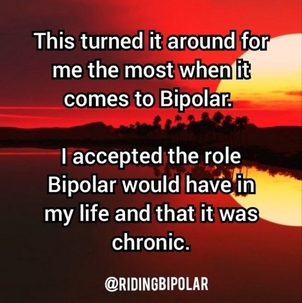 This turned it around}for, me the mostiwhenfit comes to Bipolar: | acceptedthe role Bipolar would eat my life and that it was chronic. @RIDINGBIPOLAR