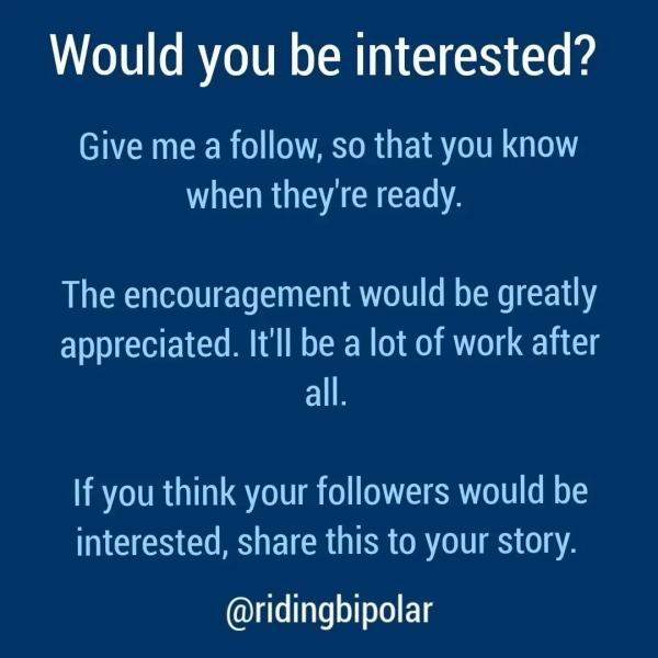 Would you be interested? Give me a follow, so that you know MLNS IMA) ARM CECLON A BRIM Neel e\e CNM OCOULOM Emel crcl ih EY NCHE Tem OC OMRON (Oa rE If you think your followers would be interested, share this to your story. @ridingbipolar