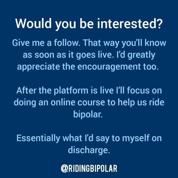 Would you be interested? Give me a follow. That way you'll know as soon as it goes live. I'd greatly appreciate the encouragement too. After the platform is live I'll focus on doing an online course to help us ride bipolar. SESS-Ta1 rel WWAU Tea ke sy- WYO LaDy X- Ol discharge. ee TTT