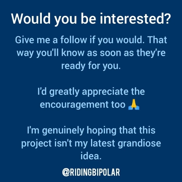 Would you be interested? Give me a follow if you would. That way you'll know as soon as they're ready for you. I'd greatly appreciate the encouragement too J. I'm genuinely hoping that this project isn't my latest grandiose idea. er TT