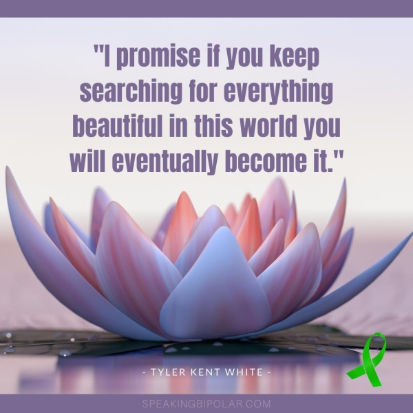 "| promise if you keep searching for everything beautiful in this world you will eventually become it."