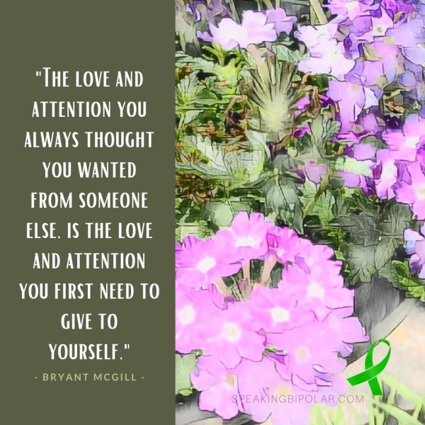 "THE LOVE AND ATTENTION YOU ALWAYS THOUGHT OA Ea) ORO ae ah Yee Cae, YOU FIRST NEED TO NT ae YOURSELF." BRYANT MCGILL -