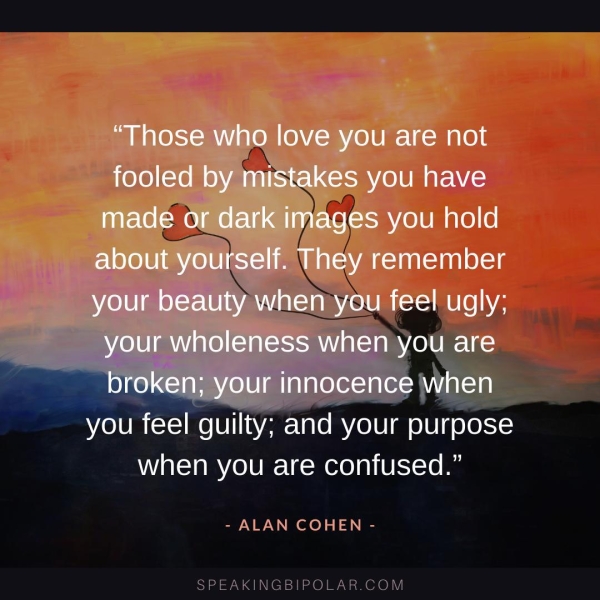 ~ you feel guilty; and your purpose when you are confused.” - ALAN COHEN - SPEAKINGBIPOLAR.COM