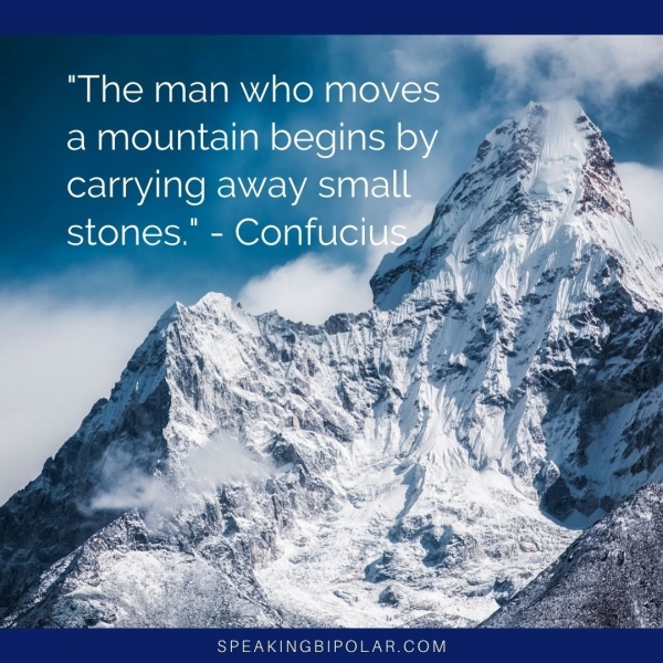 "The man who moves a mountain begins by carrying away $s Ske) a\- SOKO) AAU le: SPEAKINGBIPOLAR.COM