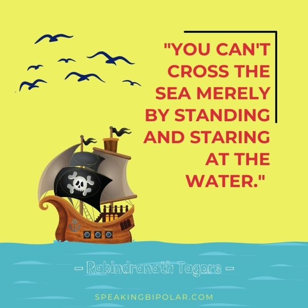 ~ A~ "YOU CANT aan CROSS THE rt TS SEA MERELY BY STANDING AND STARING AT THE WATER."