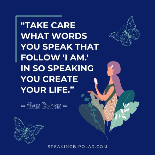 WHAT WORDS YOU SPEAK THAT FOLLOW 'I AM.’ IN SO SPEAKING YOU CREATE YOUR LIFE.” = lan Cohen = Ni SPEAKINGBIPOLAR.COM