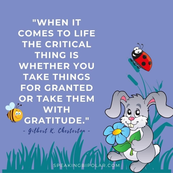 COMES TO LIFE THE CRITICAL THING IS WHETHER YOU TAKE THINGS FOR GRANTED OR TAKE THEM ARs GRATITUDE." - Gibbet K. Chestevtan -