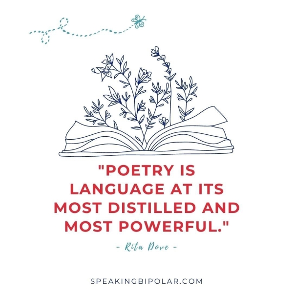 "POETRY IS LANGUAGE AT ITS MOST DISTILLED AND MOST POWERFUL." - Rita Dove - SPEAKINGBIPOLAR.COM