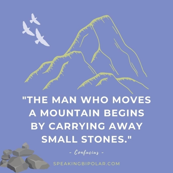 "THE MAN WHO MOVES A MOUNTAIN BEGINS BY CARRYING AWAY SMALL STONES." is Maes « SPEAKINGBIPOLAR.COM