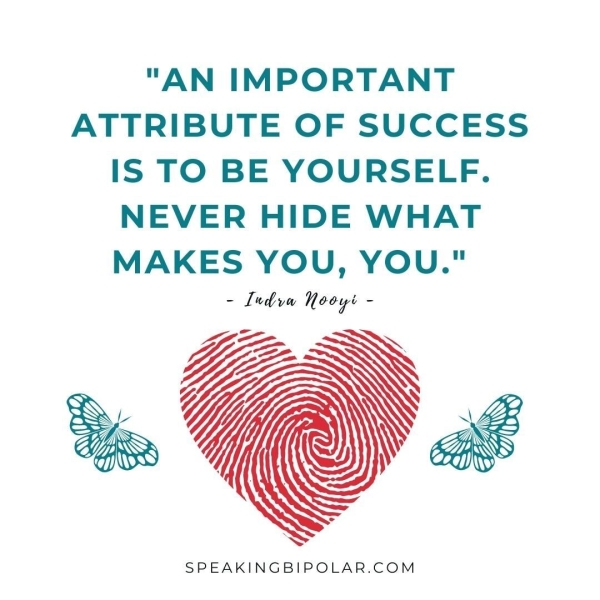 "AN IMPORTANT ATTRIBUTE OF SUCCESS IS TO BE YOURSELF. NEVER HIDE WHAT MAKES YOU, YOU." - Ludva Nooyt ~ SPEAKINGBIPOLAR.COM