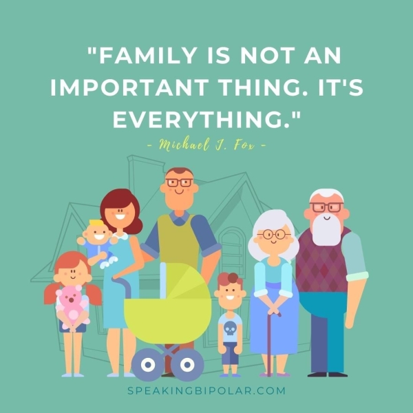 "FAMILY IS NOT AN IMPORTANT THING. IT'S EVERYTHING." - Michael J. Fox - SPEAKINGBIPOLAR.COM