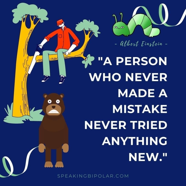 m Al Se AAD Eiusyleiw - 3 "A PERSON WHO NEVER MADE A MISTAKE NEVER TRIED ANYTHING NEW." me SPEAKINGBIPOLAR.COM