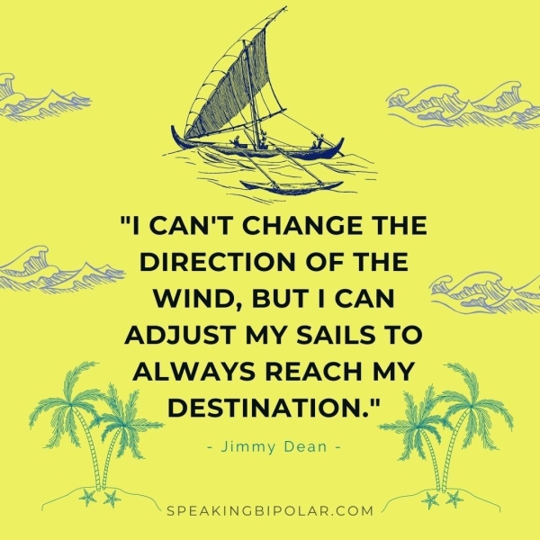 ————— "| CAN'T CHANGE THE See DIRECTION OF THE - —_ WIND, BUT I CAN ADJUST MY SAILS TO ALWAYS REACH MY DESTINATION." 7 Waa - Jimmy Dean me i . a i pe NCEnOMicony ee a