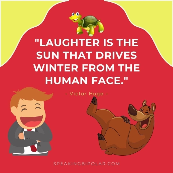 "LAUGHTER IS THE SUN THAT DRIVES WINTER FROM THE HUMAN FACE." = VICtOn HUGO SPEAKINGBIPOLAR.COM
