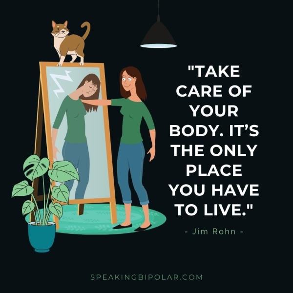 CARE OF YOUR BODY. IT’S THE ONLY PLACE YOU HAVE TO LIVE." - Jim Rohn - SPEAKINGBIPOLAR.COM