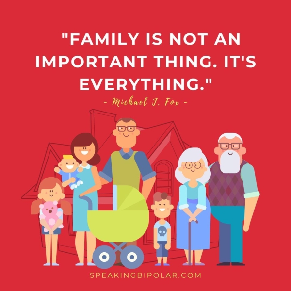 "FAMILY IS NOT AN IMPORTANT THING. IT'S EVERYTHING." = AG Vi [ite = SPEAKINGBIPOLAR.COM