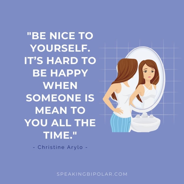 YOURSELF. IT’S HARD TO =] ANd eG WHEN SOMEONE IS MEAN TO YOU ALL THE TIME." - Christine Arylo - SPEAKINGBIPOLAR.COM