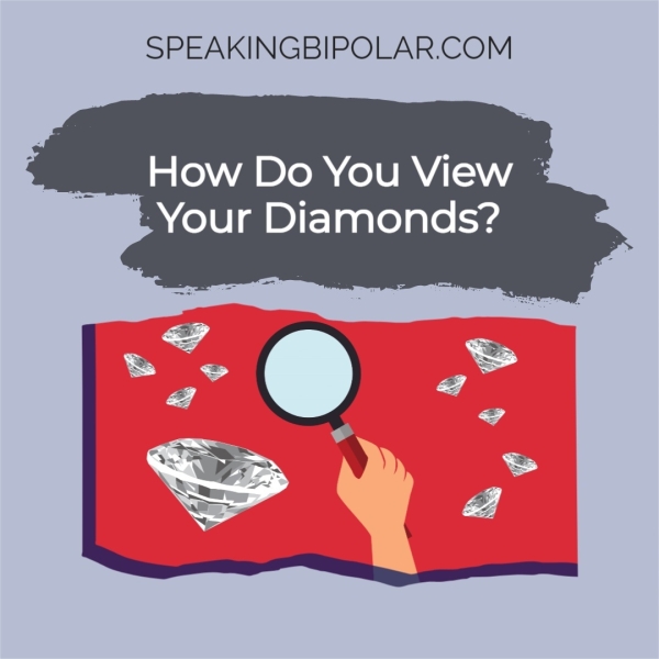 SPEAKINGBIPOLAR.COM How Do You View « Your Diamonds?