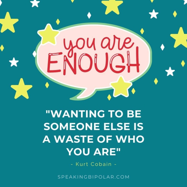 SOMEONE ELSE IS A WASTE OF WHO YOU ARE" - Kurt Cobain - SPEAKINGBIPOLAR.COM