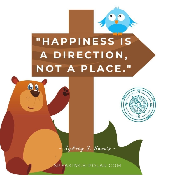 "HAPPINESS IS A DIRECTION, NOT A PLACE." Syduey J. tarriy - PEAKINGBIPOLAR.COM