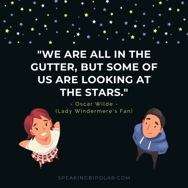 ne pe os ae * ang a os es > os Sd * » bd ran. 5 Lead an * me * * 5 nn bd * He, BS * * a > ans "WE ARE ALL IN THE GUTTER, BUT SOME OF US ARE LOOKING AT aa) ede = Oscar Wilde = » (Lady Windermere's Fan) SPEAKINGBIPOLAR.COM