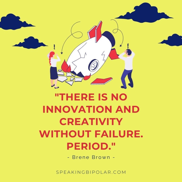 "THERE IS NO INNOVATION AND CREATIVITY WITHOUT FAILURE. PERIOD." - Brene Brown - SPEAKINGBIPOLAR.COM
