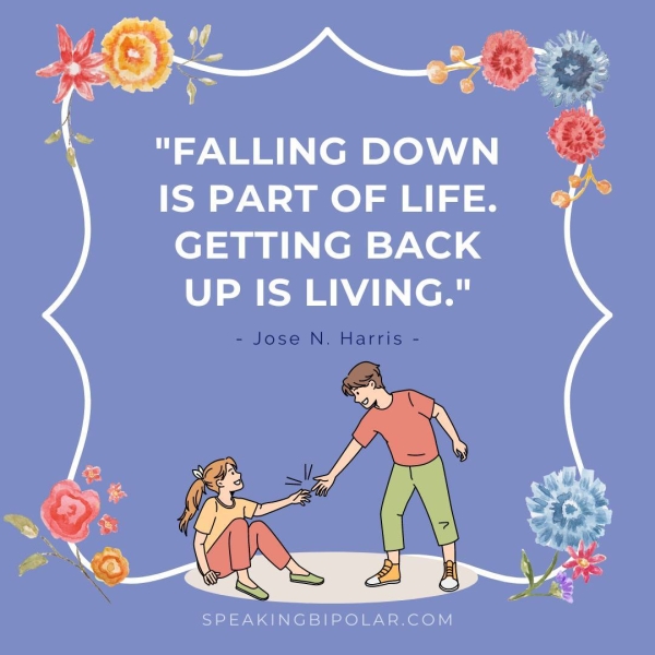"FALLING DOWN IS PART OF LIFE. GETTING BACK UP IS LIVING." - Jose N. Harris - SPEAKINGBIPOLAR.COM