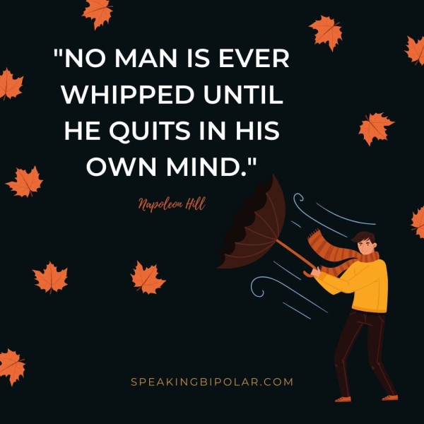 * % "NO MAN IS EVER ake HE QUITS IN HIS rs OWN MIND." sd aL — a OSS SPEAKINGBIPOLAR.COM
