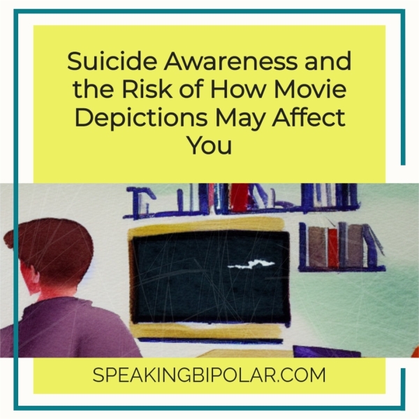 Suicide Awareness and the Risk of How Movie Depictions May Affect You Ts SPEAKINGBIPOLAR.COM |