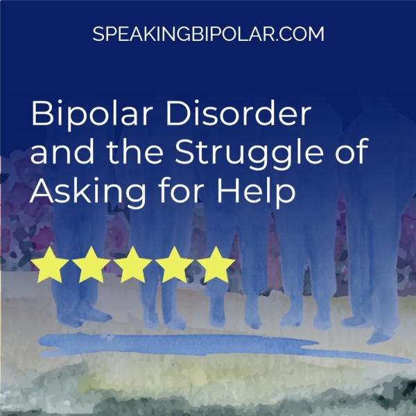 Bipolar Disorder and the Struggle of Asking for Help