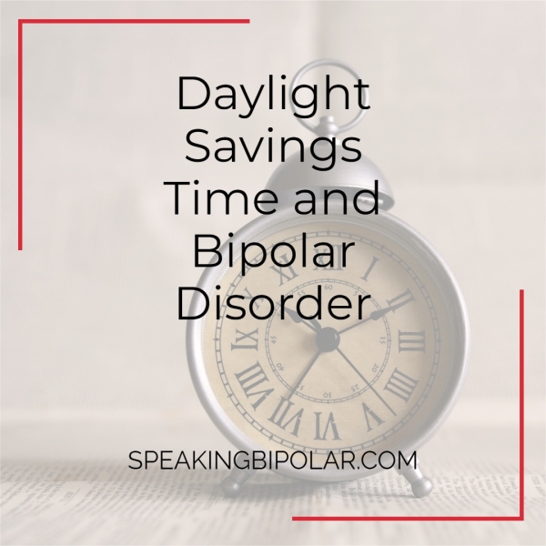 Daylight Savings Time and Bipolar Disorder SPEAKINGBIPOLAR.COM