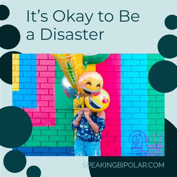 D it’s Okay to Be » a Disaster PEAKINGBIPOLAR.COM