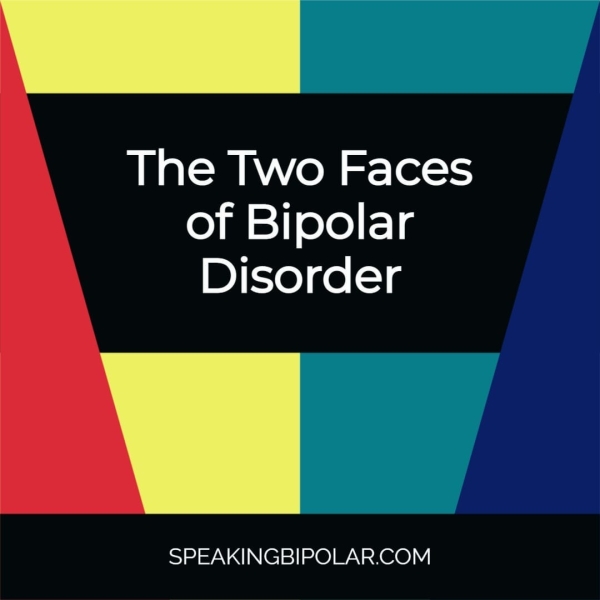 The Two Faces of Bipolar Disorder SPEAKINGBIPOLAR.COM