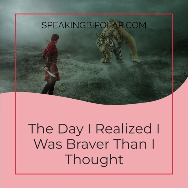 The Day | Realized | Was Braver Than | Thought