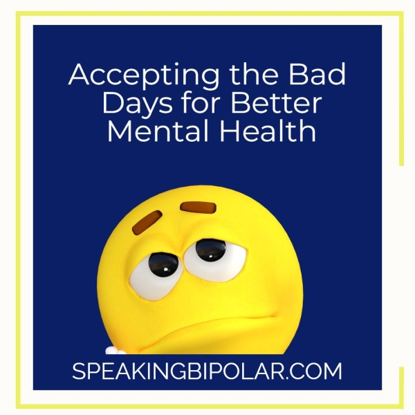 Accepting the Bad Days for Better Mental Health ro Co SPEAKINGBIPOLAR.COM