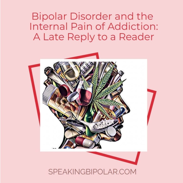 Internal Pain of Addiction: A Late Reply to a Reader SPEAKINGBIPOLAR.COM