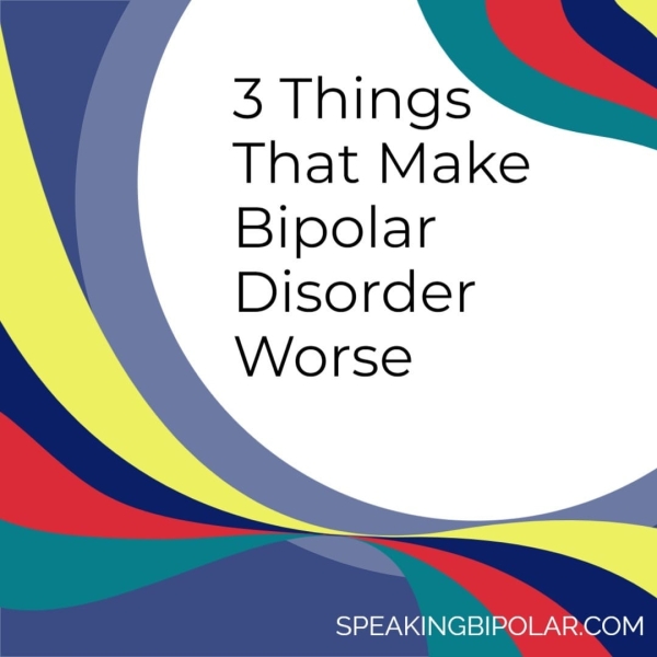 That Make Bipolar Disorder Worse SPEAKINGBIP