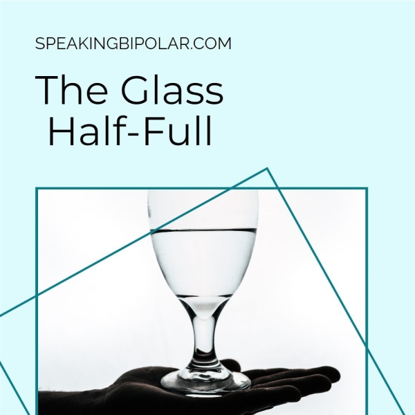 SPEAKINGBIPOLAR.COM The Glass Half-Full U@ pa eee le aie |