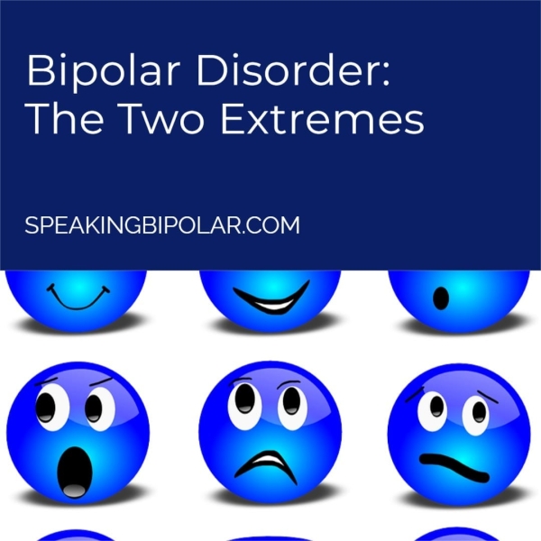 Bipolar Disorder: The Two Extremes SPEAKINGBIPOLAR.COM