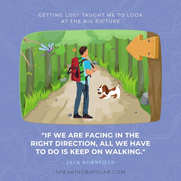 GETTING LOST TAUGHT ME TO LOOK AIH E BIG RYZTUIRE "IF WE ARE FACING IN THE RIGHT DIRECTION, ALL WE HAVE TO DO IS KEEP ON WALKING." ~ JACK KORNFIELD -