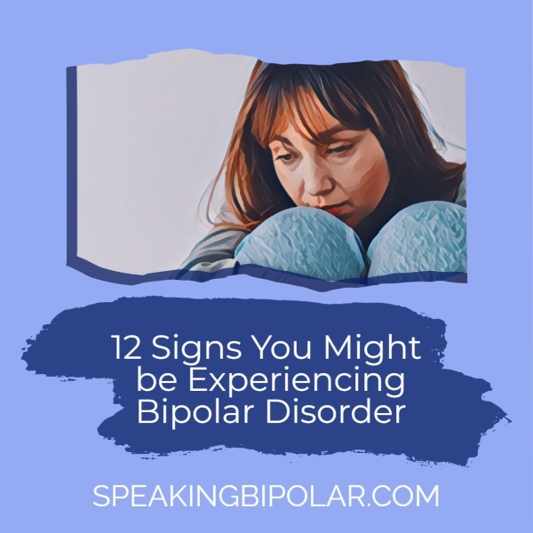 12 Signs You vie »5 be Experiencing Bipolar Disorder