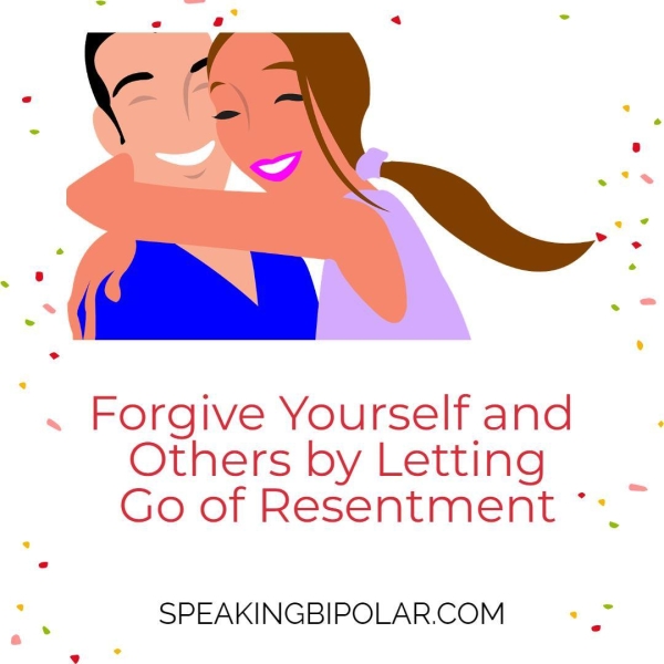 .~ Forgive Yourself and Others by Letting Go of Resentment ° SPEAKINGBIPOLAR.COM