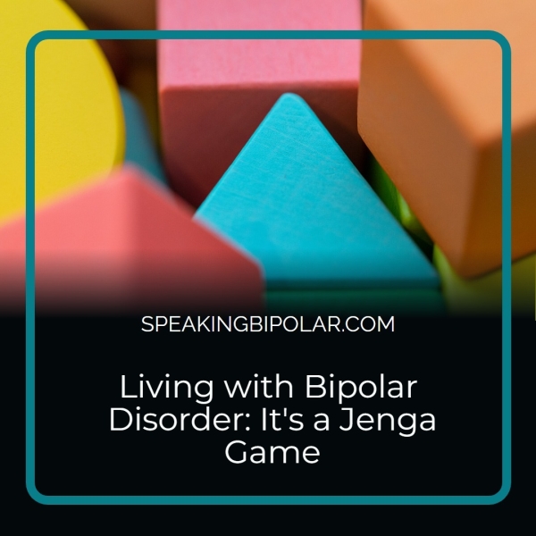 SPEAKINGBIPOLAR.COM Living with Bipolar Disorder: It's a Jenga Game