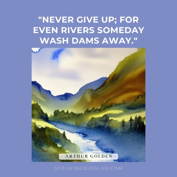 EVEN RIVERS SOMEDAY WASH DAMS AWAY." SPEAKINGBIPOLAR.COM