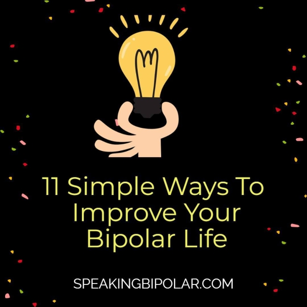 * 11 Simple Ways To Improve Your Bipolar Life SPEAKINGBIPOLAR.COM