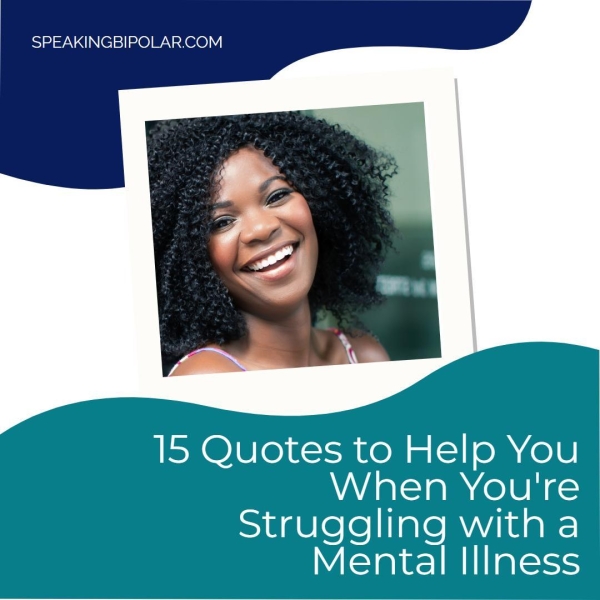 SPEAKINGBIPOLAR.COM 15 Quotes to Help You When You're Struggling with a Mental Illness