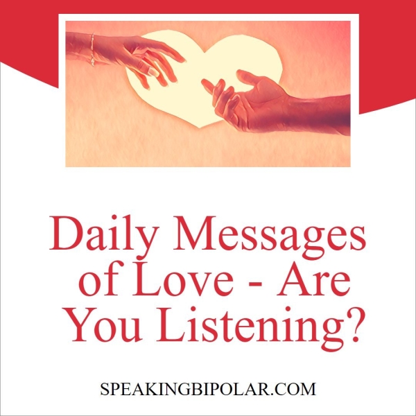 Daily Messages of Love - Are You Listening? SPEAKINGBIPOLAR.COM