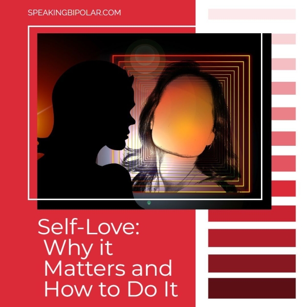 SPEAKINGBIPOLAR.COM Self-Love: Why it Matters and How to Do It